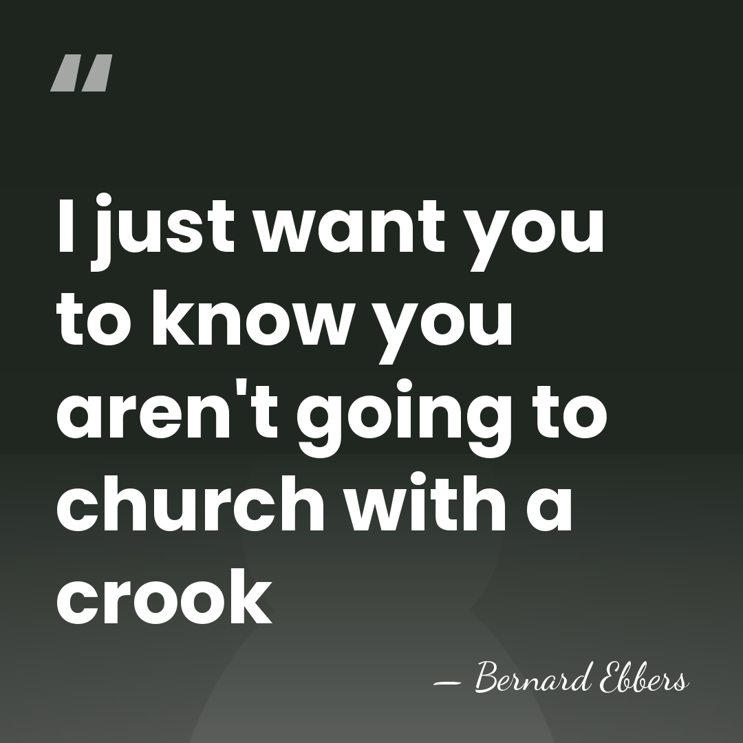 I just want you to know you aren't going to church with&hellip; - Bernard Ebbers