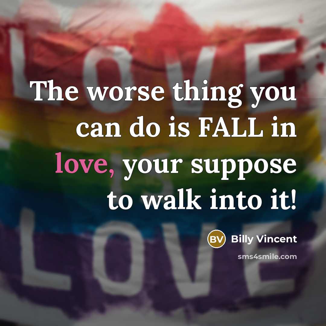 “The worse thing you can do is FALL in love,…” quote by Billy Vincent