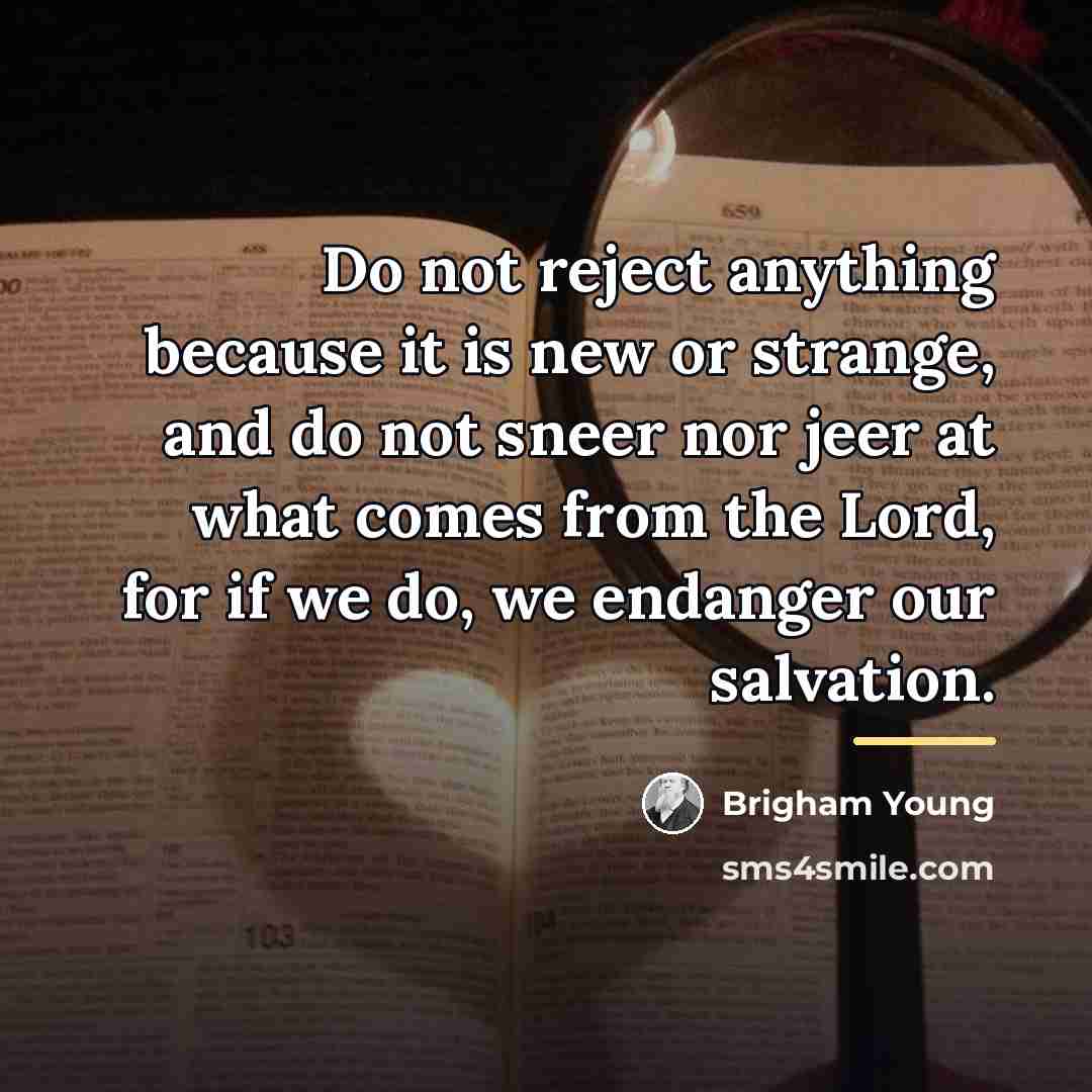 “Do not reject anything because it is new or strange,…” quote by Brigham Young