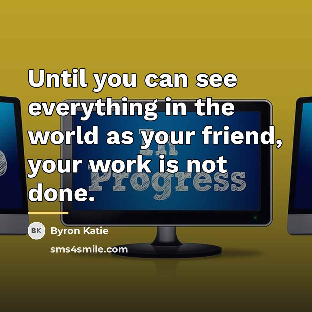 “Until you can see everything in the world as your…” quote by Byron Katie