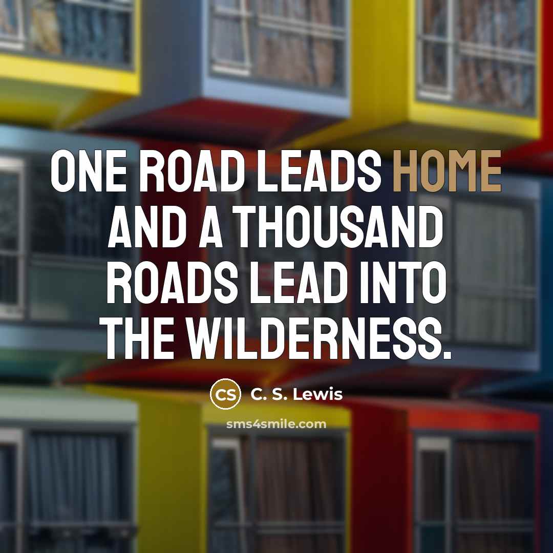 “One road leads home and a thousand roads lead into…” quote by C. S. Lewis