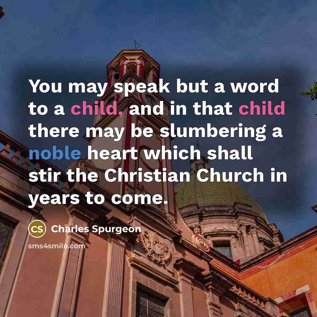 “You may speak but a word to a child, and…” quote by Charles Spurgeon