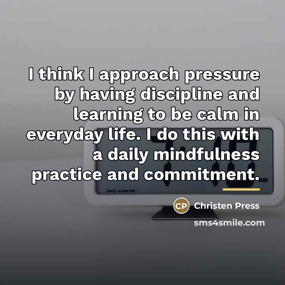 “I think I approach pressure by having discipline and learning…” quote by Christen Press
