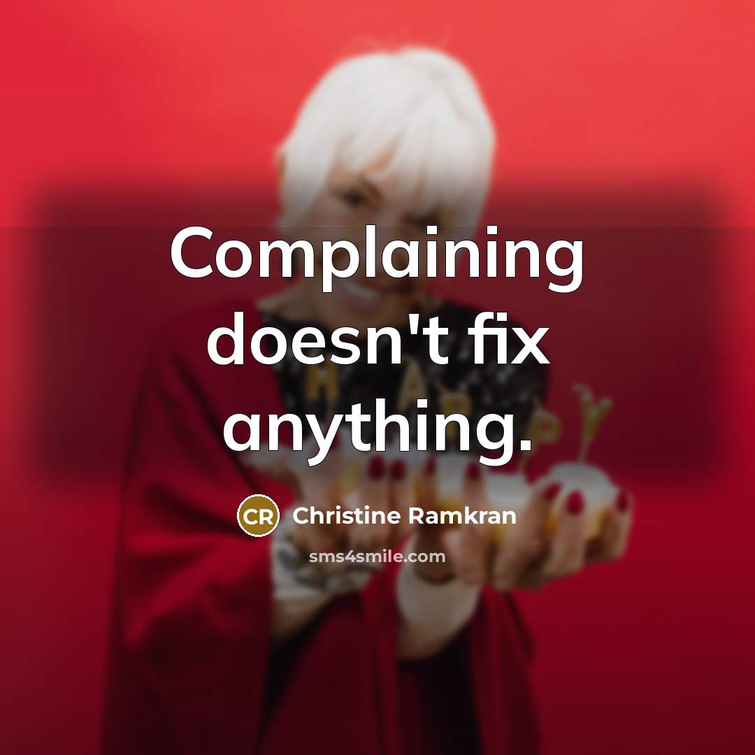 “Complaining doesn't fix anything.…” quote by Christine Ramkran
