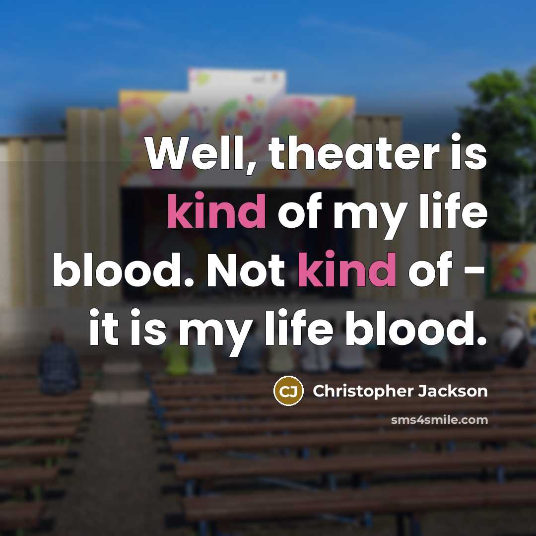 “Well, theater is kind of my life blood. Not kind…” quote by Christopher Jackson