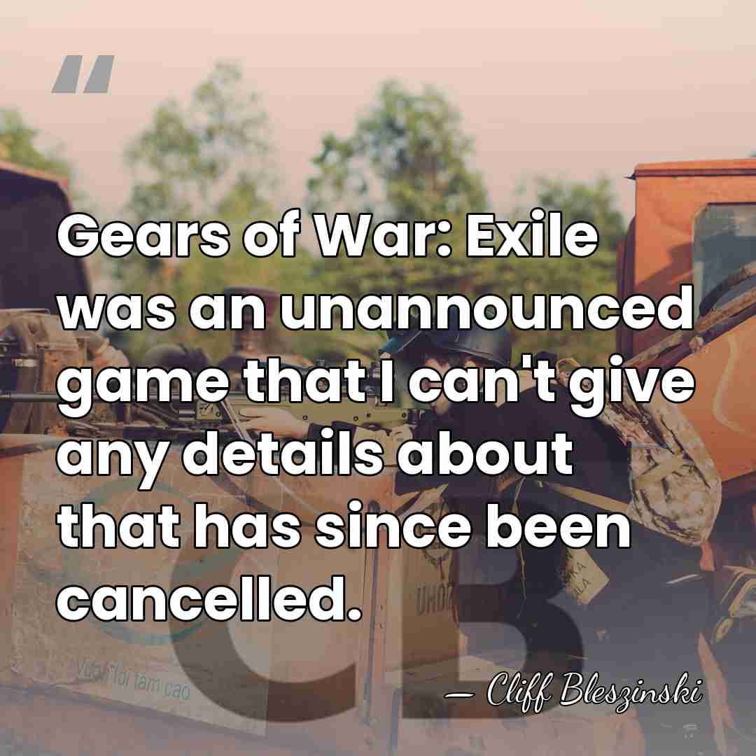 Gears of War: Exile was an unannounced game that I can't give&hellip; - Cliff Bleszinski