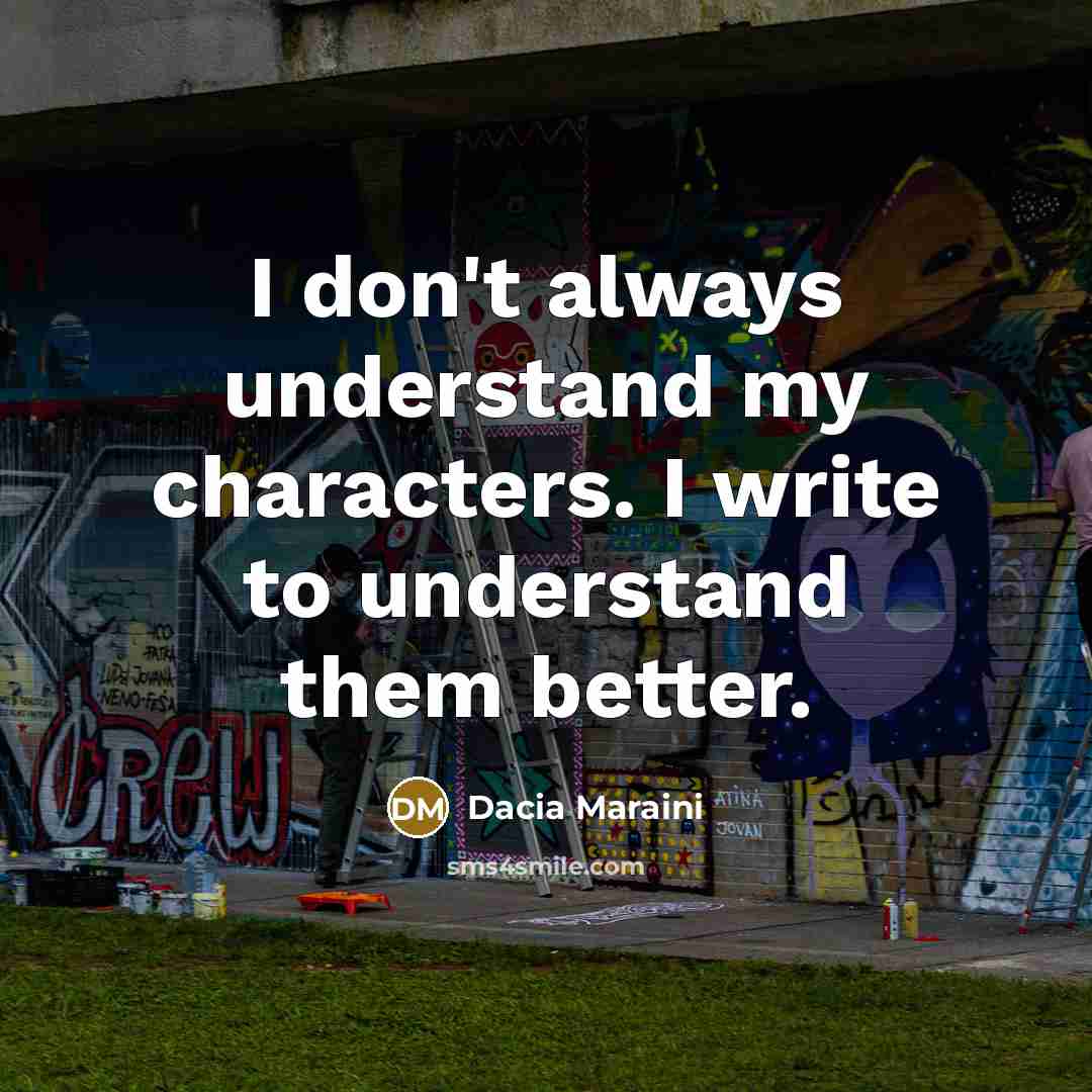 “I don't always understand my characters. I write to understand…” quote by Dacia Maraini
