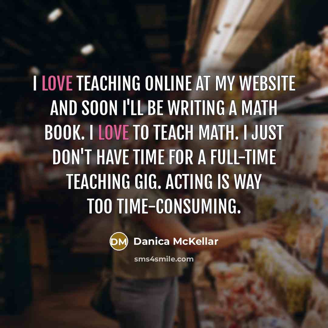 “I love teaching online at my website and soon I'll…” quote by Danica McKellar