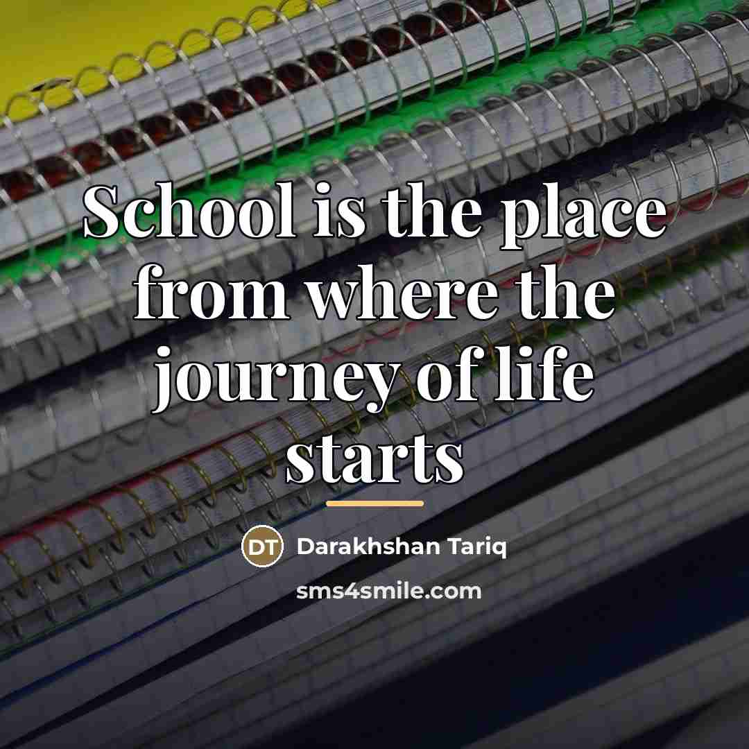 “School is the place from where the journey of life…” quote by Darakhshan Tariq