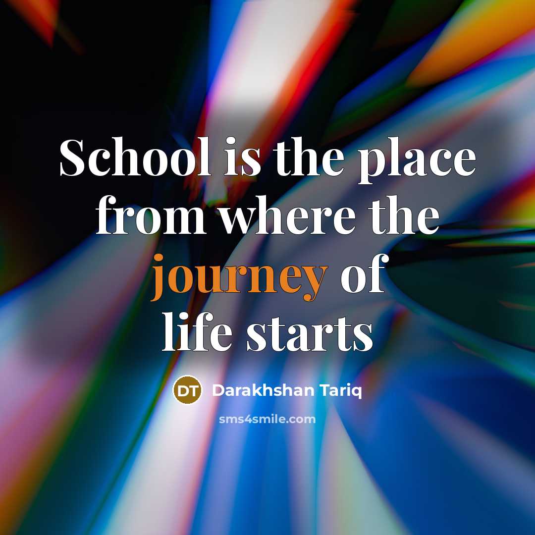 “School is the place from where the journey of life starts” quote by Darakhshan Tariq