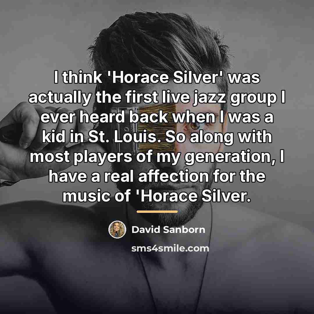 “I think 'Horace Silver' was actually the first live jazz…” quote by David Sanborn