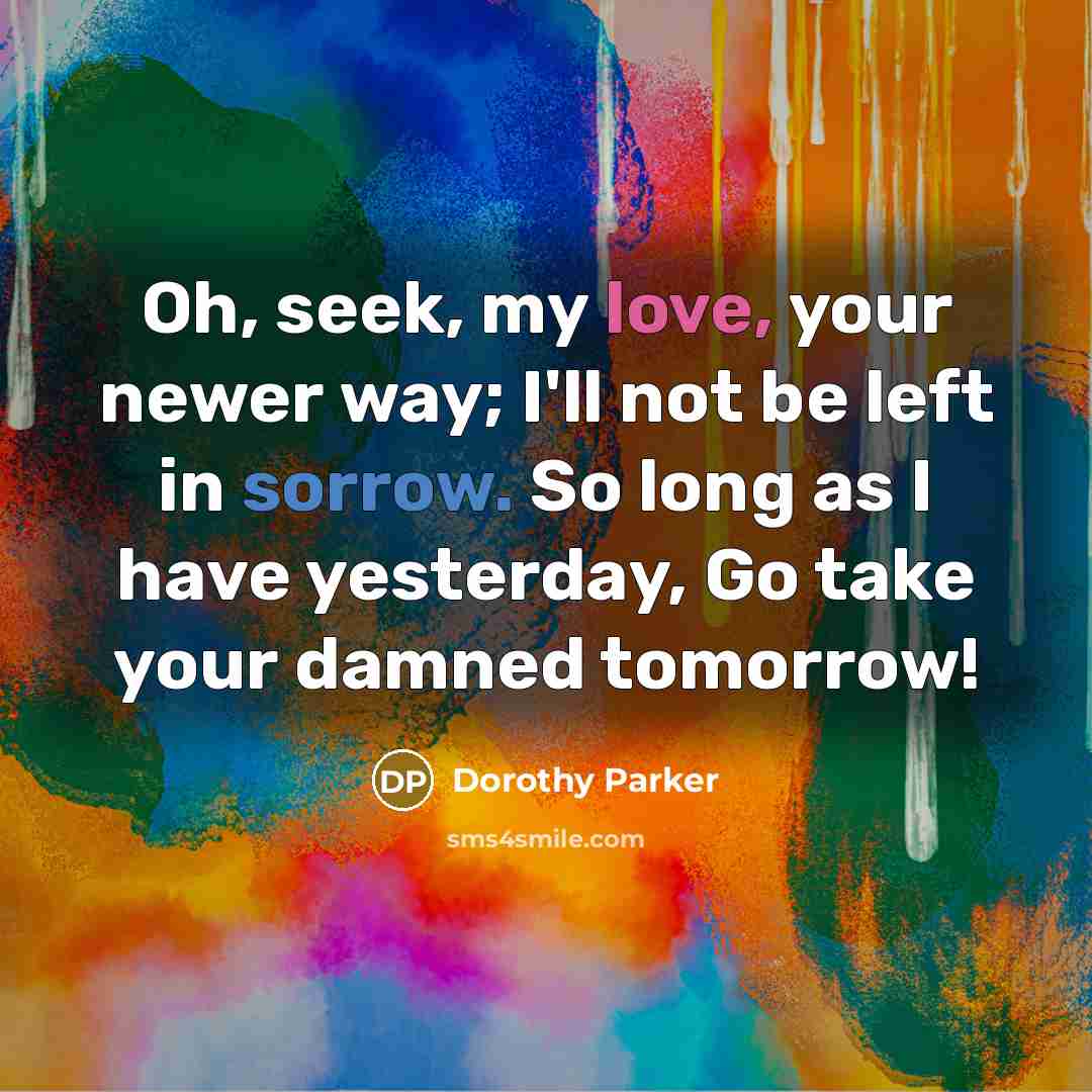 “Oh, seek, my love, your newer way; I'll not be…” quote by Dorothy Parker