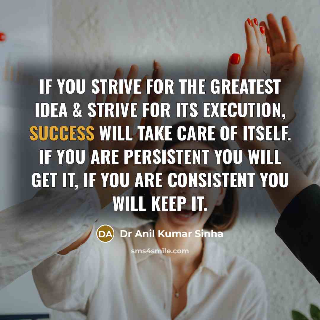 “If you strive for the greatest idea & strive for…” quote by Dr Anil Kumar Sinha