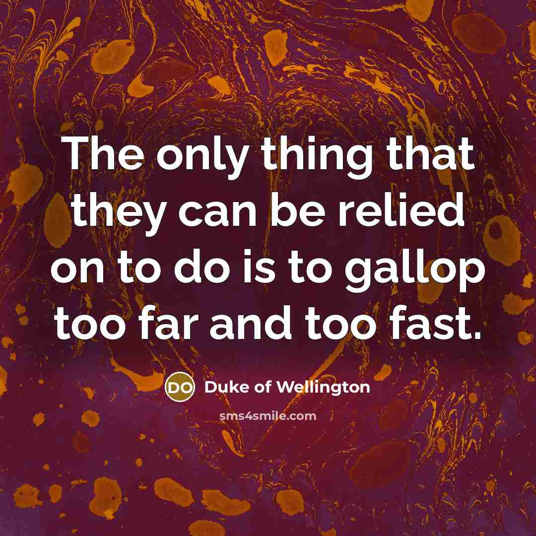 “The only thing that they can be relied on to…” quote by Duke of Wellington