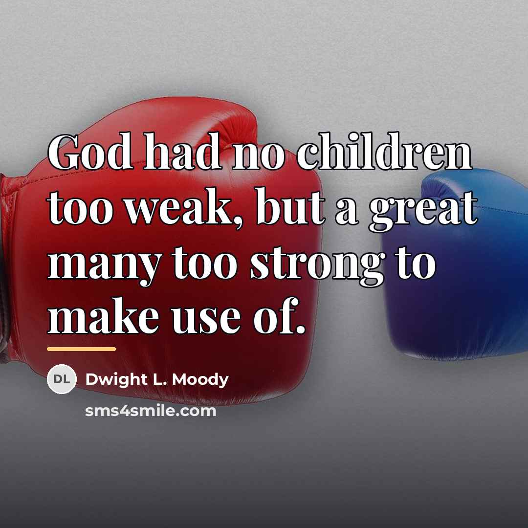 “God had no children too weak, but a great many…” quote by Dwight L. Moody