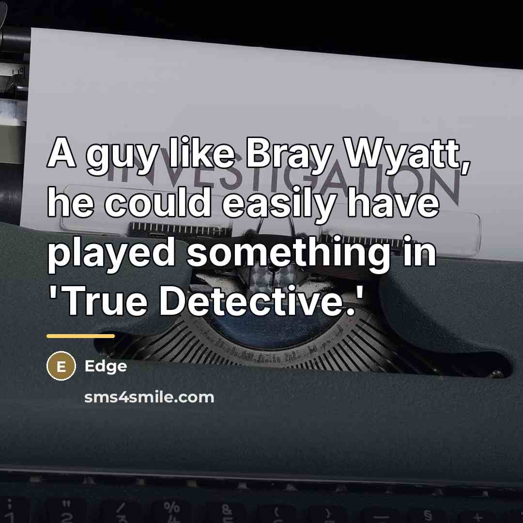 “A guy like Bray Wyatt, he could easily have played…” quote by Edge