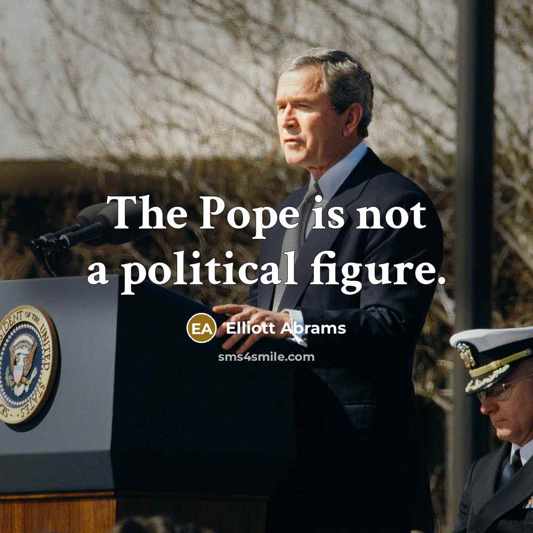 “The Pope is not a political figure.…” quote by Elliott Abrams