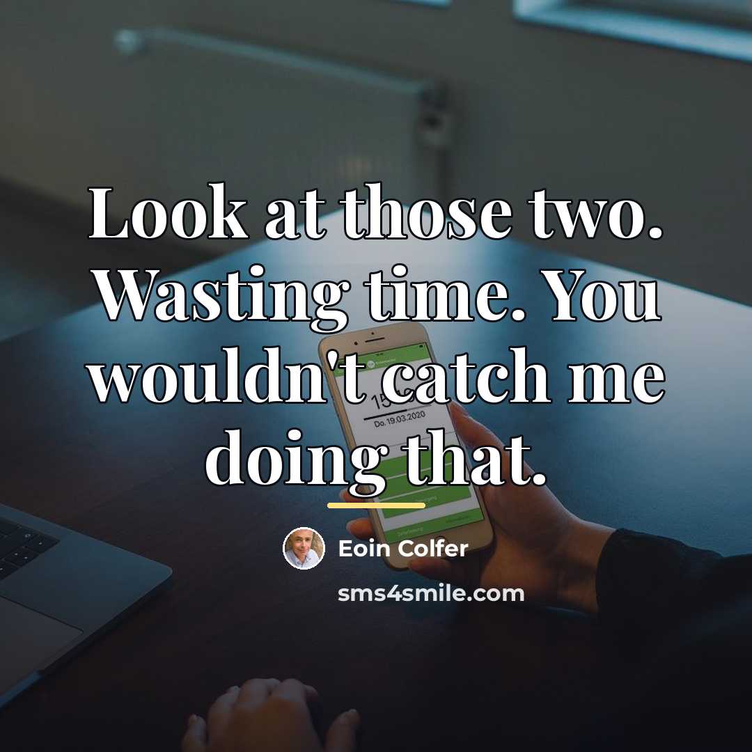 “Look at those two. Wasting time. You wouldn't catch me…” quote by Eoin Colfer