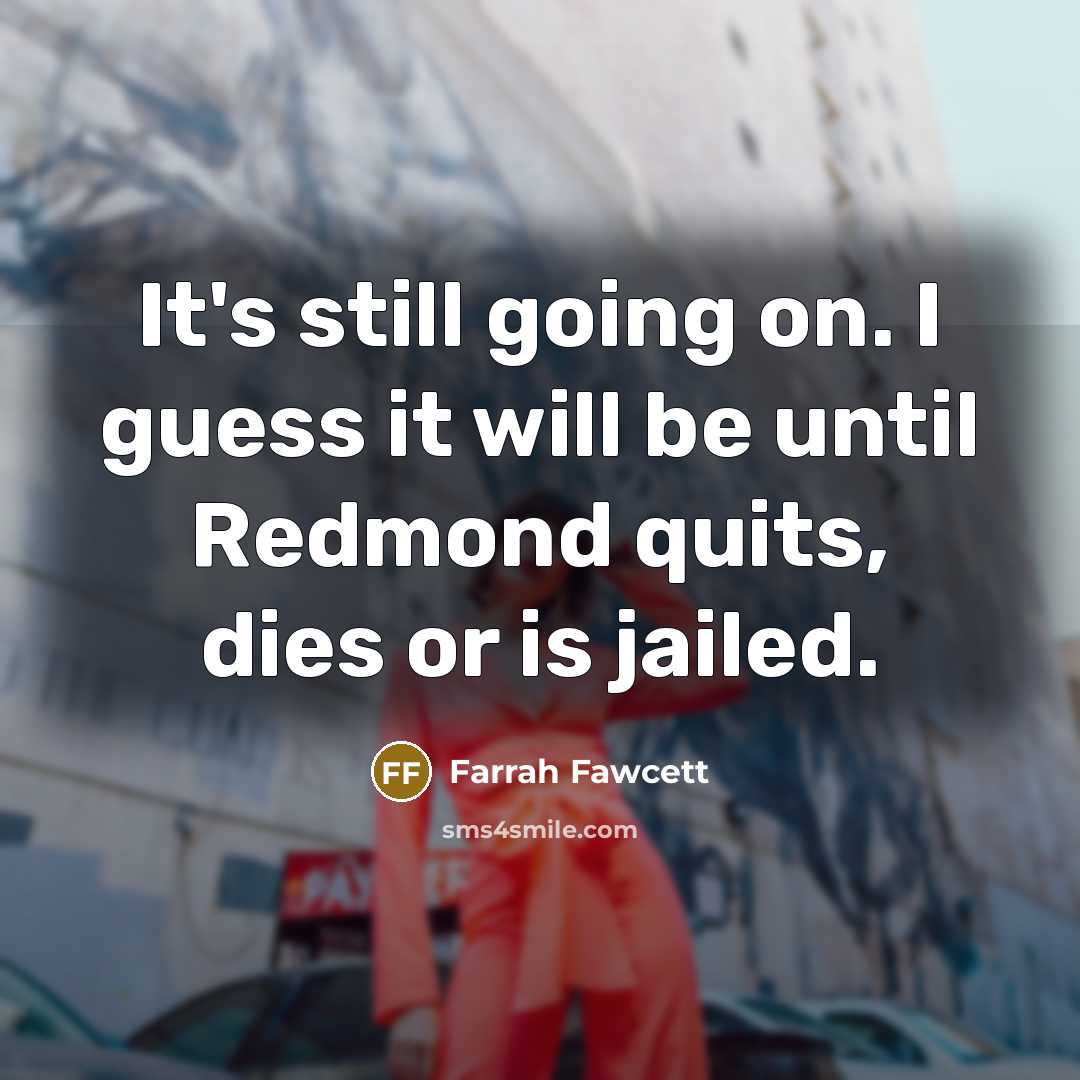 “It's still going on. I guess it will be until…” quote by Farrah Fawcett