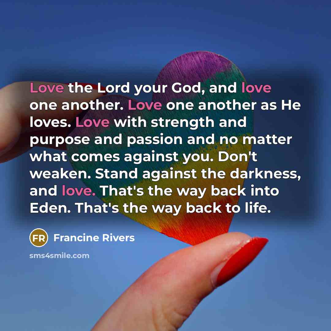 “Love the Lord your God, and love one another. Love…” quote by Francine Rivers