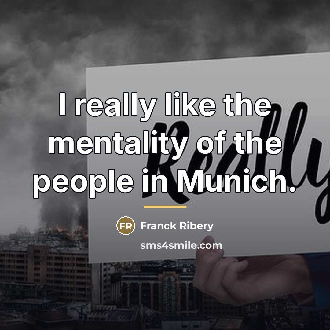 “I really like the mentality of the people in Munich.…” quote by Franck Ribery