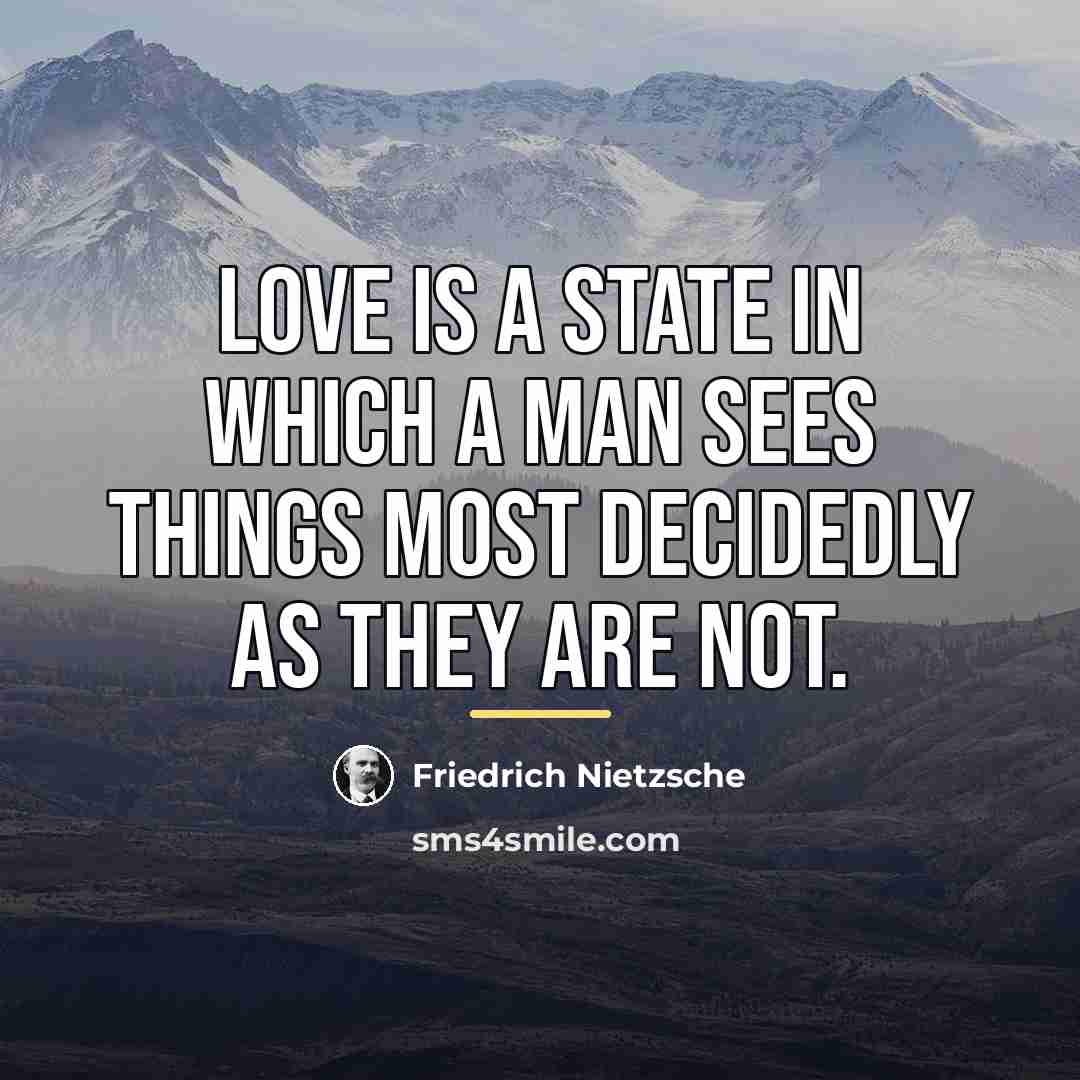 “Love is a state in which a man sees things…” quote by Friedrich Nietzsche
