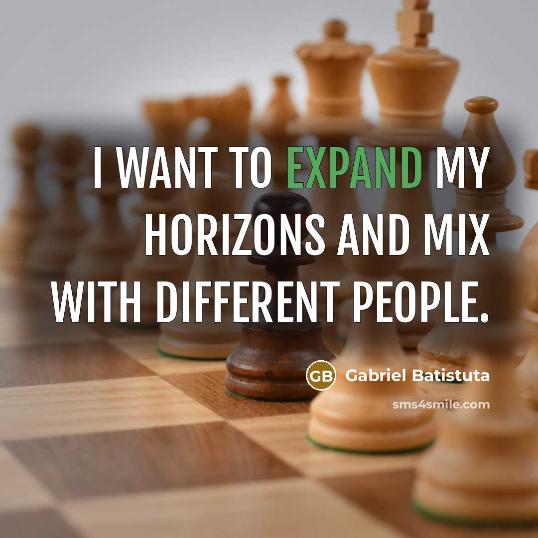 “I want to expand my horizons and mix with different…” quote by Gabriel Batistuta