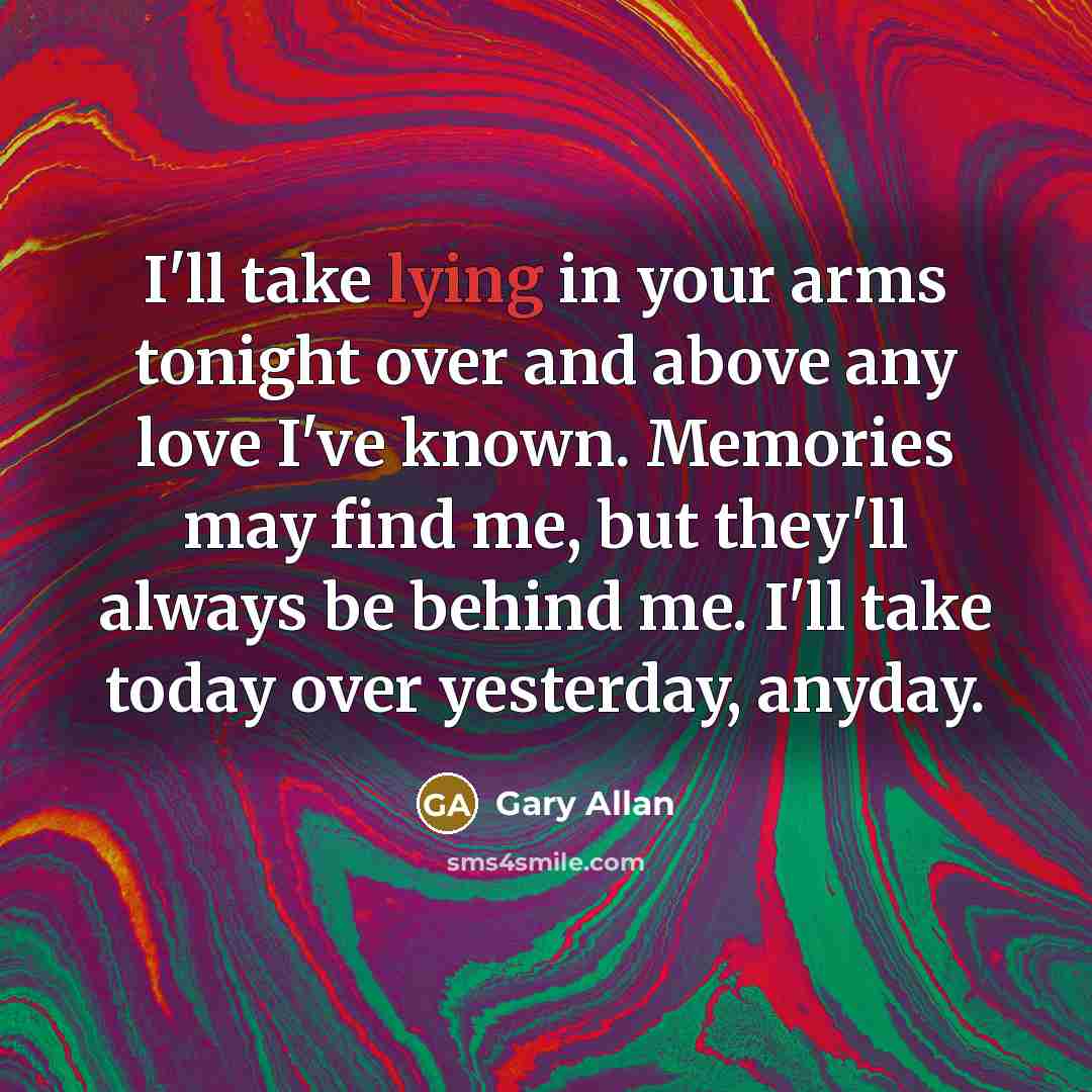 “I'll take lying in your arms tonight over and above…” quote by Gary Allan