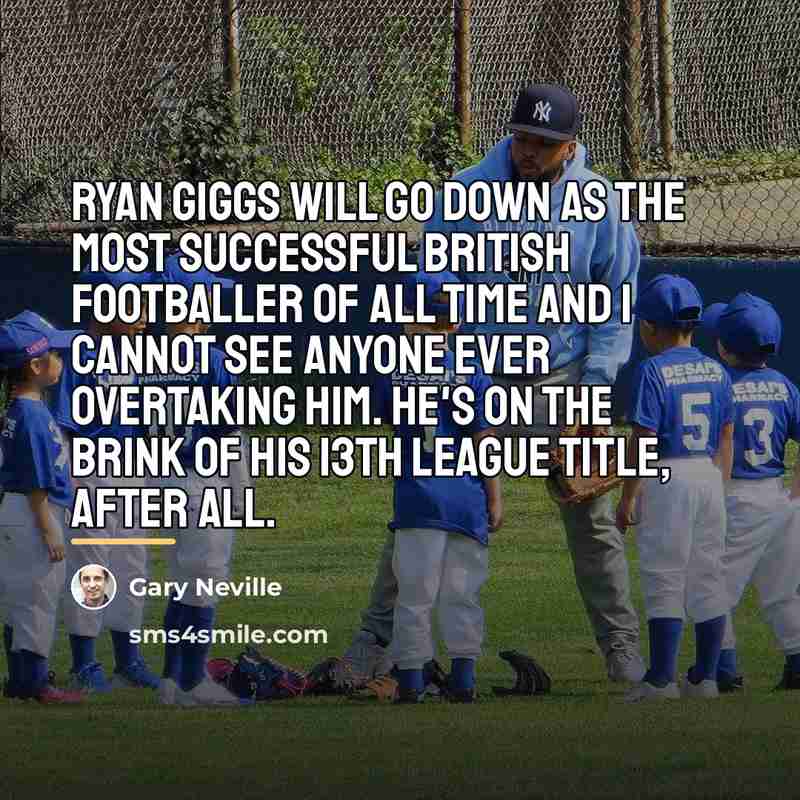 “Ryan Giggs will go down as the most successful British…” quote by Gary Neville