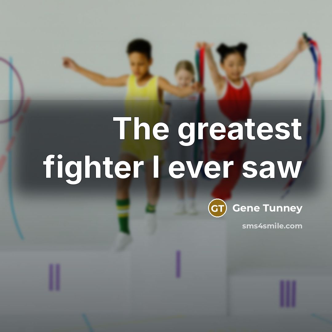 “The greatest fighter I ever saw…” quote by Gene Tunney