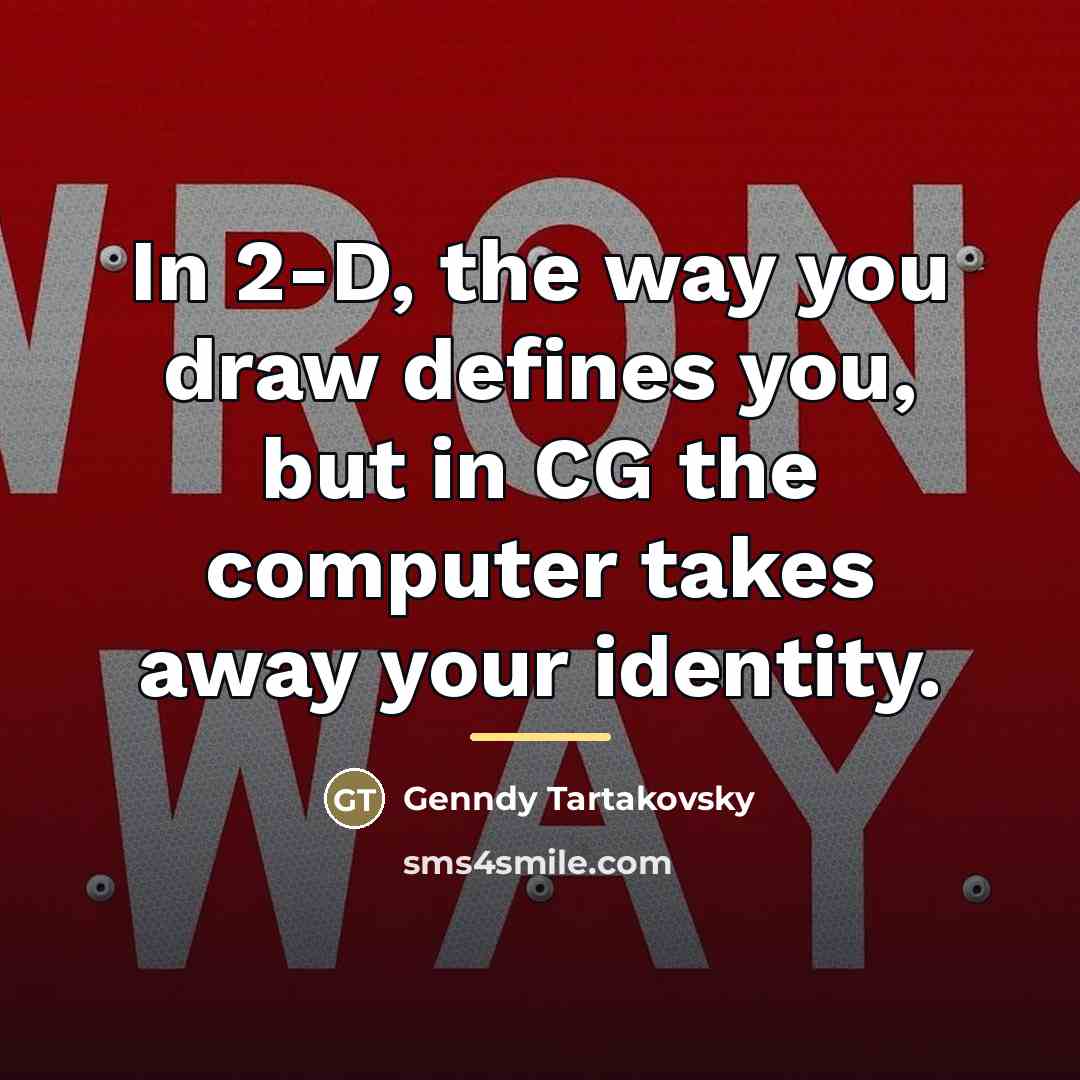“In 2-D, the way you draw defines you, but in…” quote by Genndy Tartakovsky
