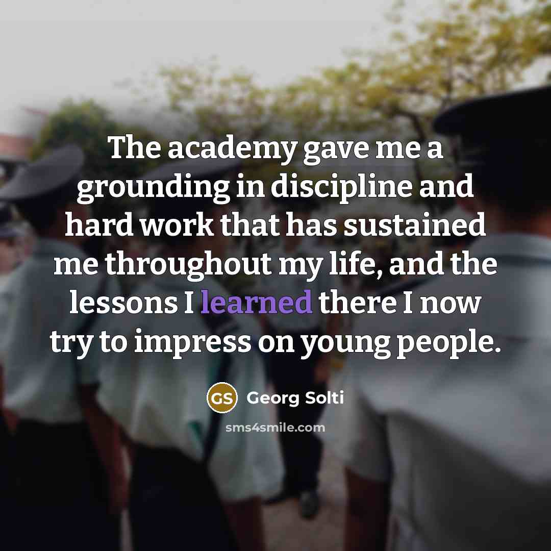 “The academy gave me a grounding in discipline and hard…” quote by Georg Solti
