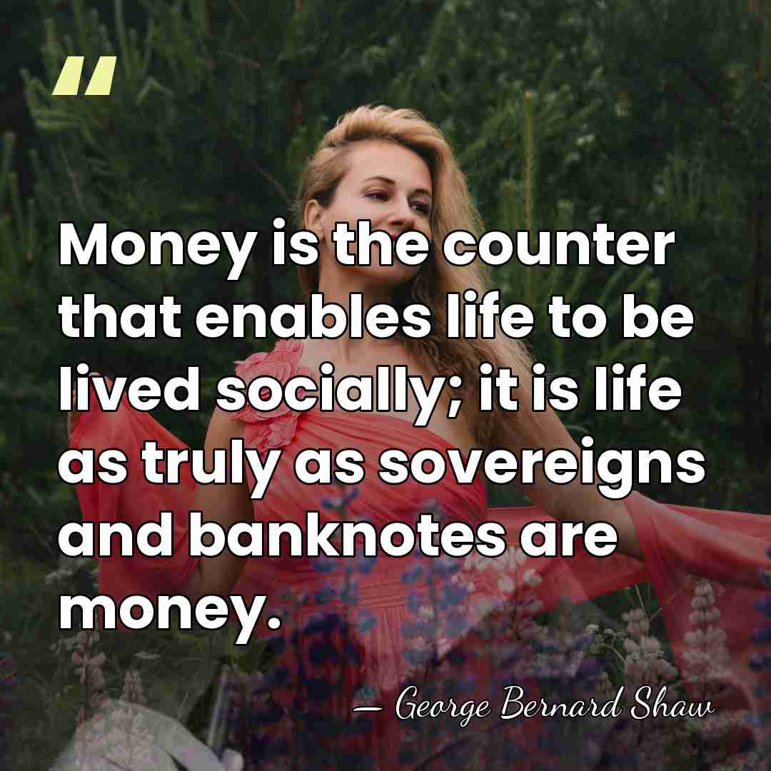 Money is the counter that enables life to be lived socially; it&hellip; - George Bernard Shaw