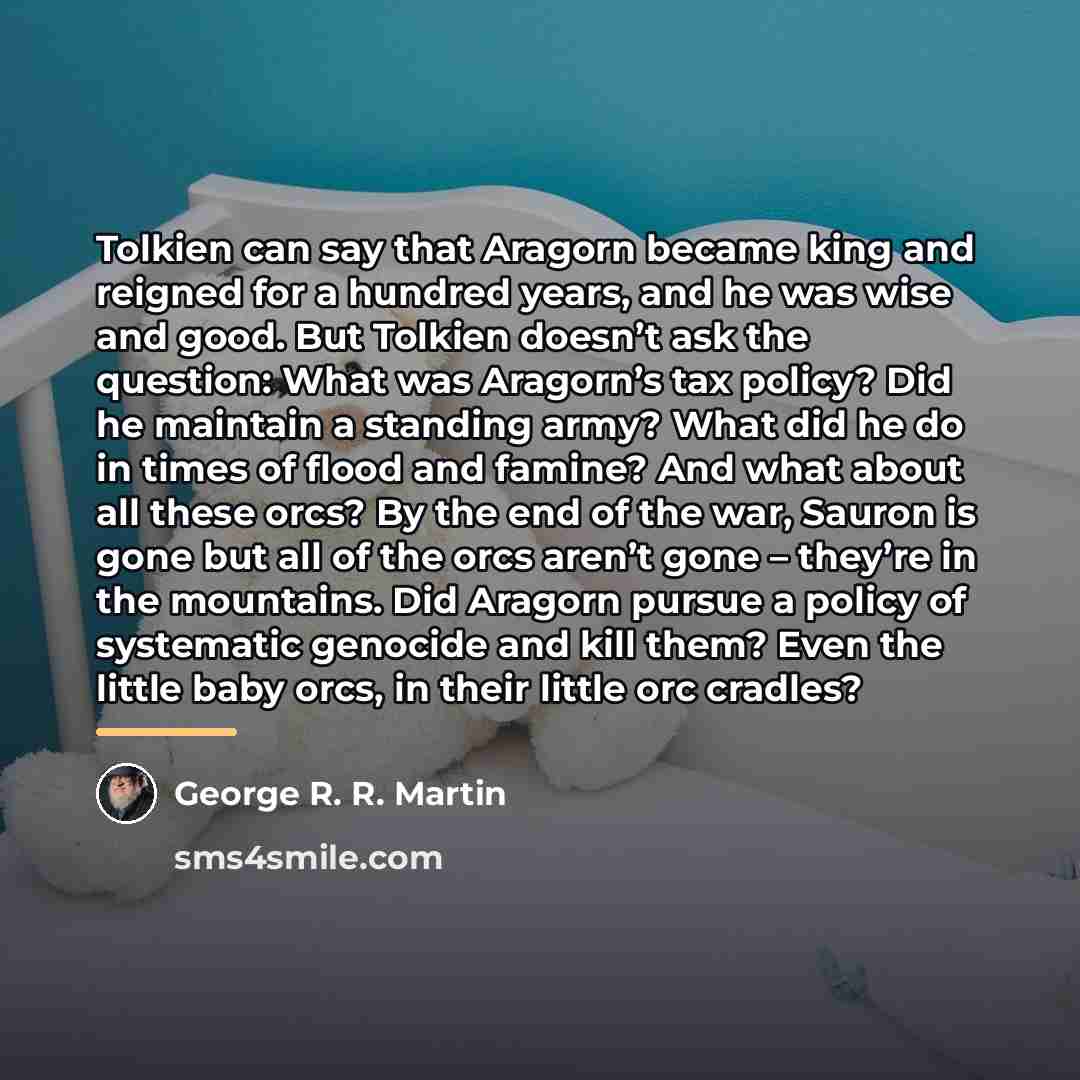“Tolkien can say that Aragorn became king and reigned for…” quote by George R. R. Martin