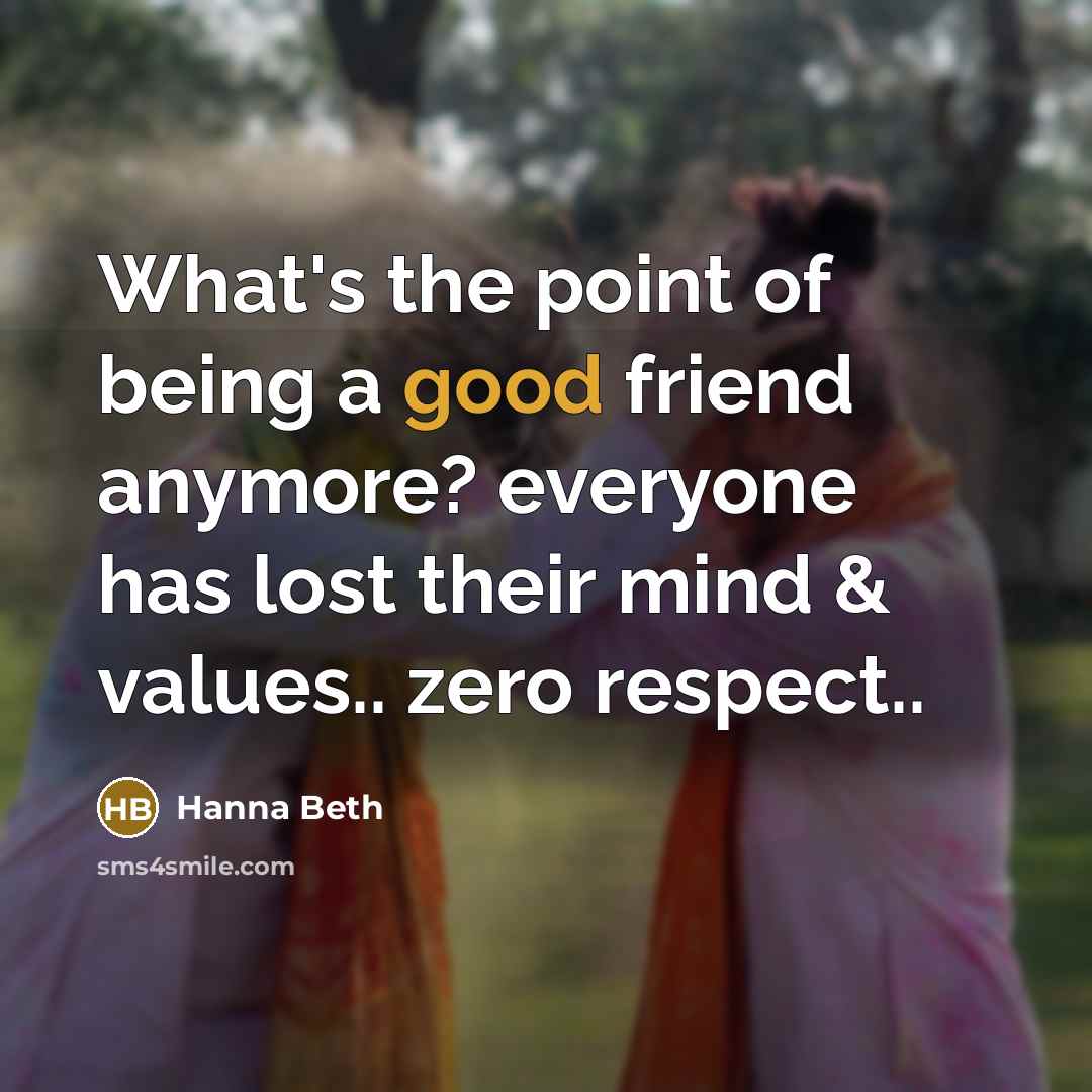 “What's the point of being a good friend anymore? everyone…” quote by Hanna Beth