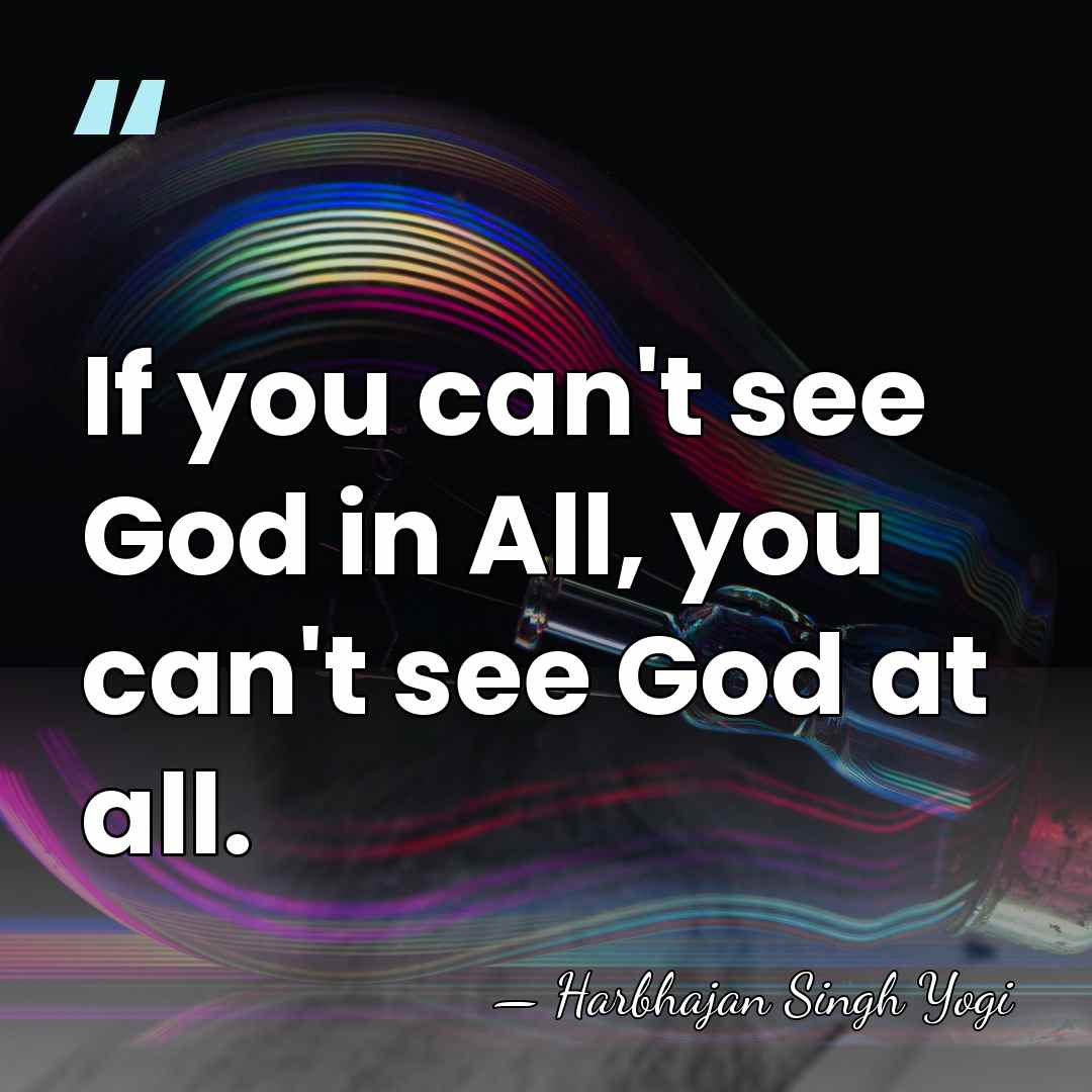 If you can't see God in All, you can't see God at&hellip; - Harbhajan Singh Yogi