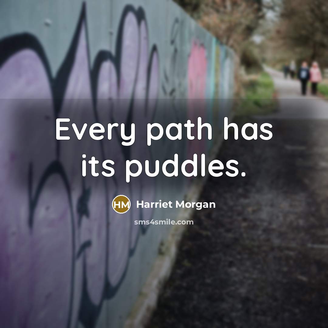 “Every path has its puddles.…” quote by Harriet Morgan