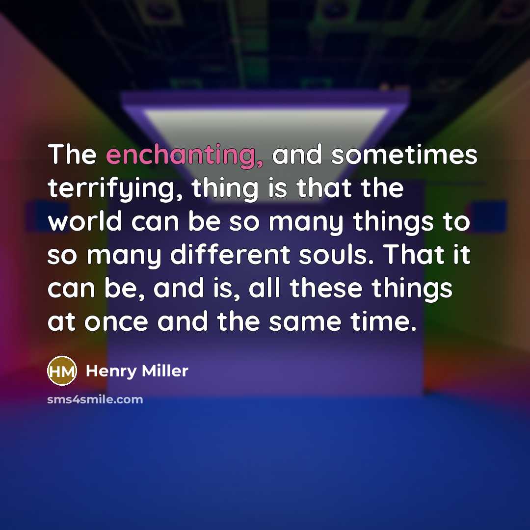 “The enchanting, and sometimes terrifying, thing is that the world…” quote by Henry Miller