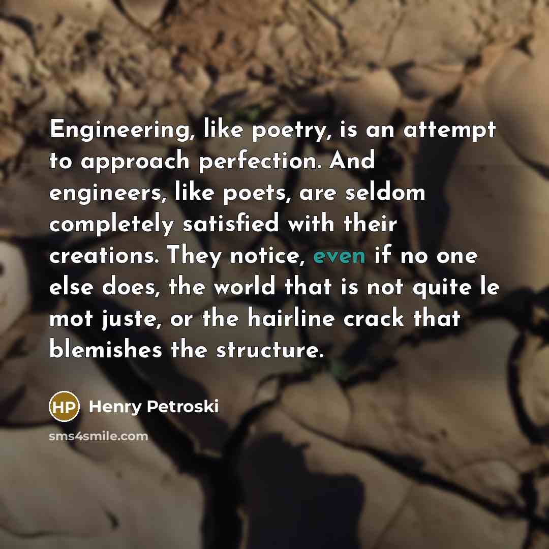 “Engineering, like poetry, is an attempt to approach perfection. And…” quote by Henry Petroski