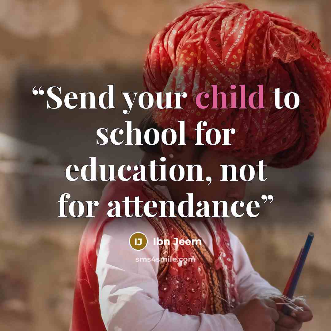 “Send your child to school for education, not for attendance” quote by Ibn Jeem