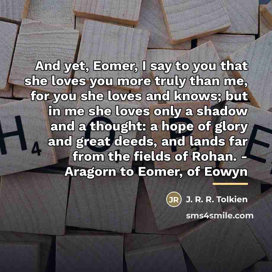 “And yet, Eomer, I say to you that she loves…” quote by J. R. R. Tolkien