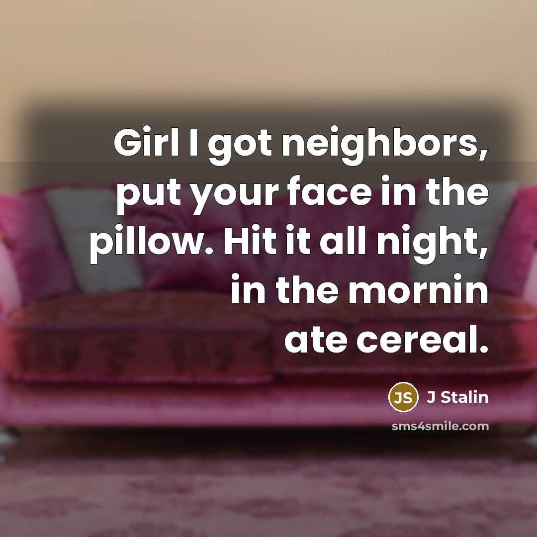 “Girl I got neighbors, put your face in the pillow.…” quote by J Stalin