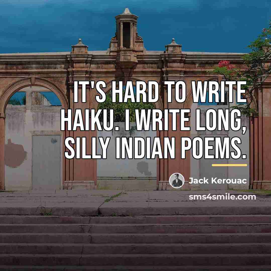 “It's hard to write haiku. I write long, silly Indian…” quote by Jack Kerouac