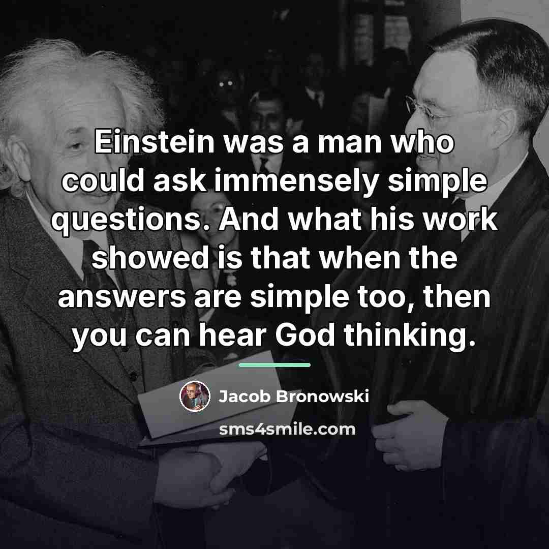 “Einstein was a man who could ask immensely simple questions.…” quote by Jacob Bronowski