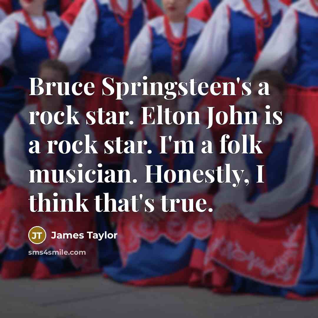 “Bruce Springsteen's a rock star. Elton John is a rock…” quote by James Taylor