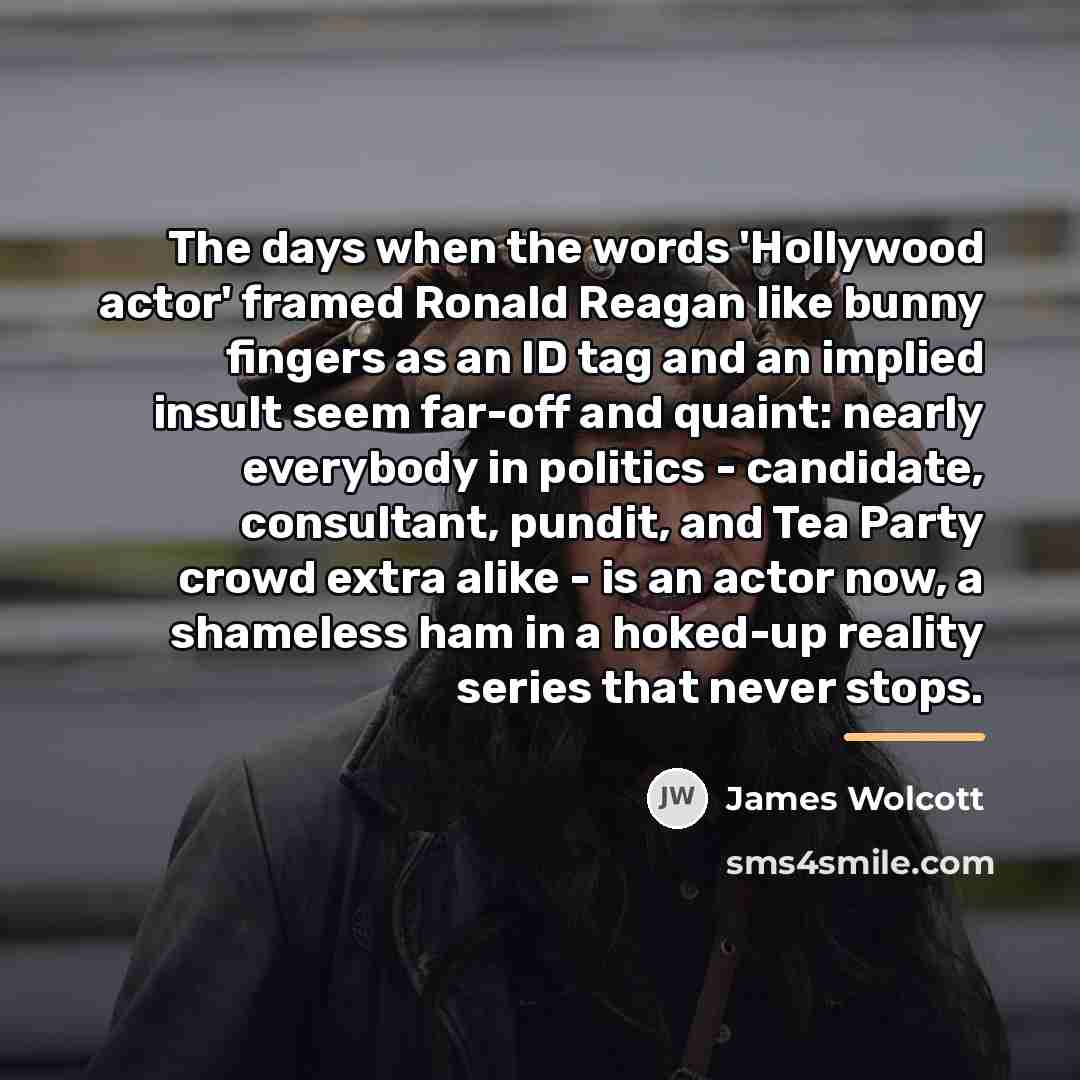 “The days when the words 'Hollywood actor' framed Ronald Reagan…” quote by James Wolcott