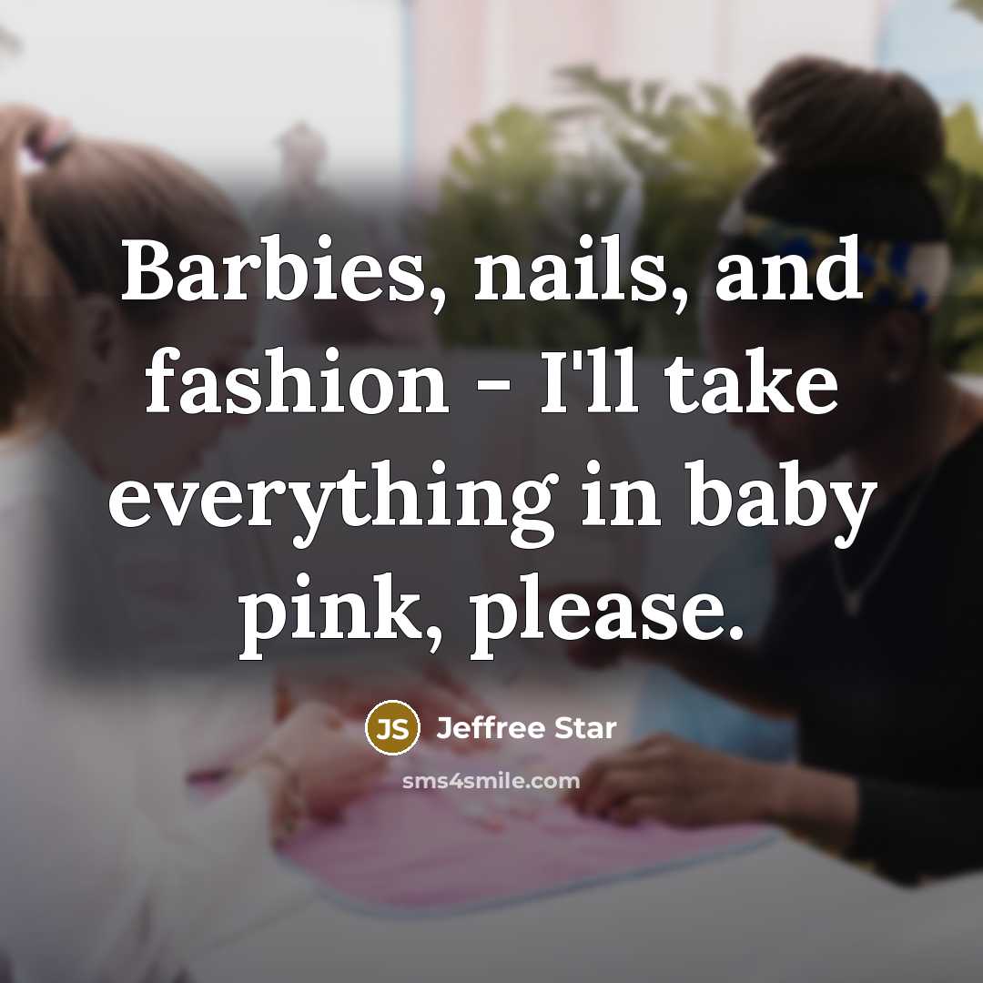 “Barbies, nails, and fashion - I'll take everything in baby…” quote by Jeffree Star