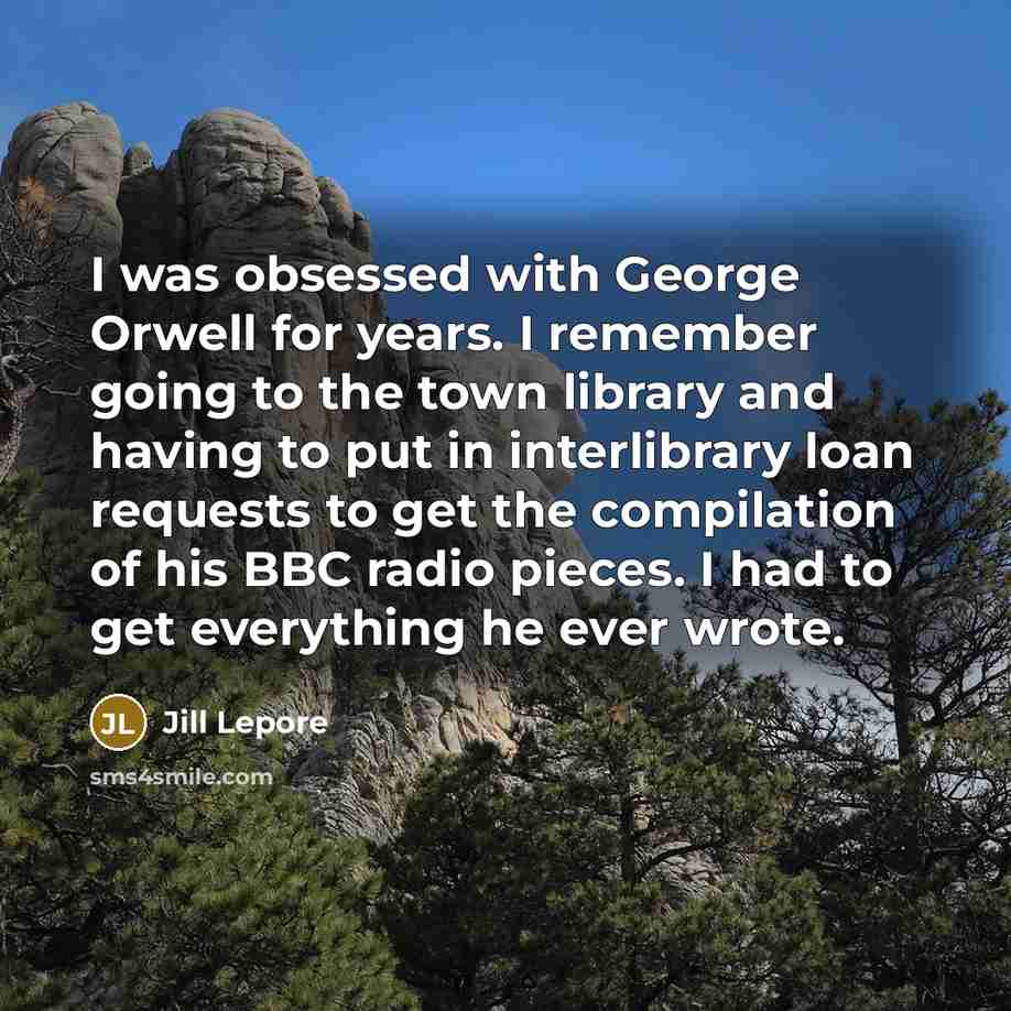 “I was obsessed with George Orwell for years. I remember…” quote by Jill Lepore