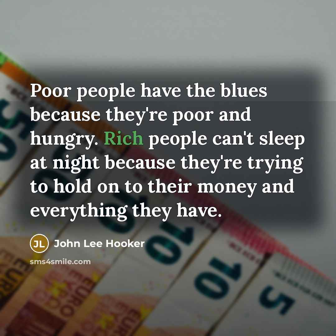“Poor people have the blues because they're poor and hungry.…” quote by John Lee Hooker