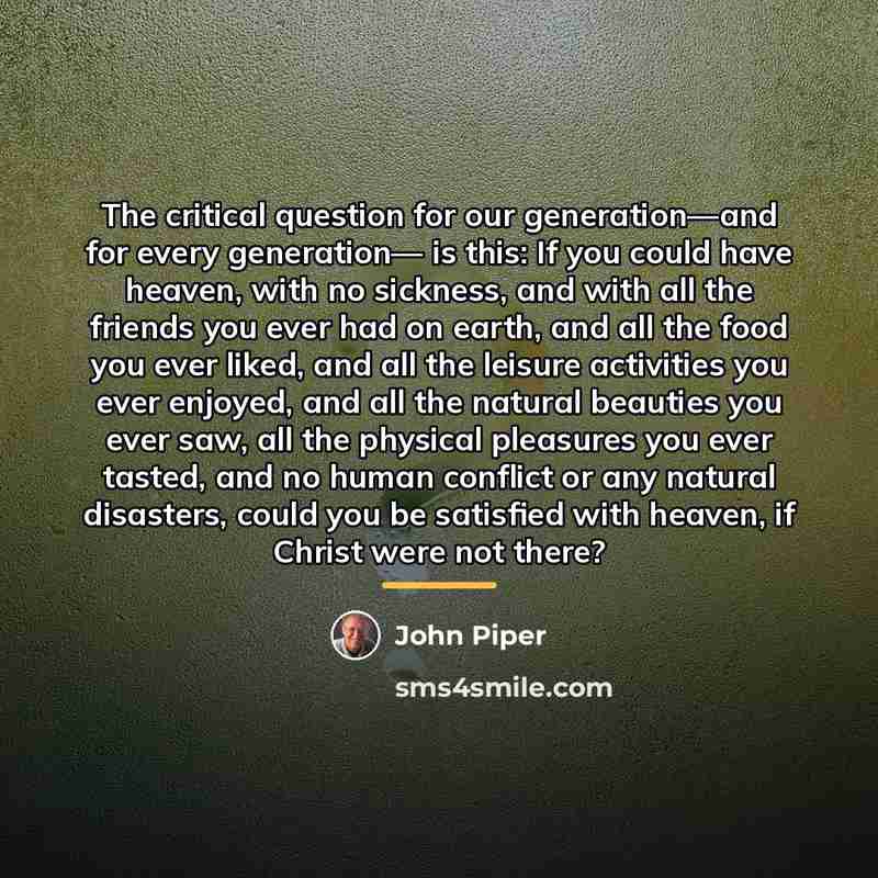 “The critical question for our generation—and for every generation— is…” quote by John Piper